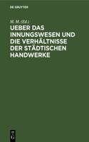 Ueber Das Innungswesen Und Die Verhältnisse Der Städtischen Handwerke