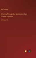 America Through the Spectacles of an Oriental Diplomat: in large print