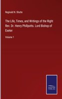 Life, Times, and Writings of the Right Rev. Dr. Henry Phillpotts. Lord Bishop of Exeter