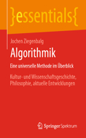 Algorithmik Eine universelle Methode im Überblick: Kultur- und Wissenschaftsgeschichte, Philosophie, aktuelle Entwicklungen(essentials)