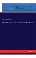 Latest Literary Essays and Addresses of James Russell Lowell