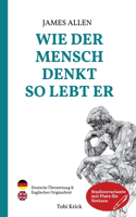 Wie der Mensch denkt, so lebt er: Der Klassiker der Persönlichkeitsentwicklung "As A Man Thinketh" auf Deutsch UND Englisch, Studienvariante