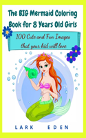 The BIG Mermaid Coloring Book for 8 Years Old Girls: 100 Cute and Fun Images that your kid will love