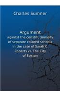 Argument against the constitutionality of separate colored schools in the case of Sarah C. Roberts vs. The City of Boston: (English)