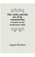 The Violin and the Art of Its Construction a Treatise on the Stradivarius Violin
