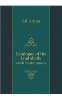 Catalogue of the Land Shells Which Inhabit Jamaica