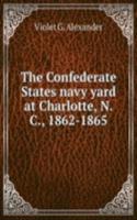 Confederate States navy yard at Charlotte, N. C., 1862-1865
