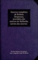 Oeuvres completes de Boileau Despreaux, precedees des oeuvres de Malherbe, suivies des oeuvres .