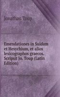 Emendationes in Suidam et Hesychium, et alios lexicographos graecos. Scripsit Jo. Toup (Latin Edition)