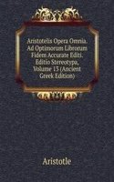 Aristotelis Opera Omnia. Ad Optimorum Librorum Fidem Accurate Editi. Editio Stereotypa, Volume 13 (Ancient Greek Edition)