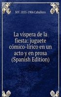 La vispera de la fiesta: juguete comico-lirico en un acto y en prosa (Spanish Edition)