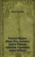 Platonis Hippias Minor: Sive, Socratica Contra Liberum Arbitrium Argumenta (Latin Edition)