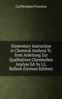 Elementary Instruction in Chemical Analysis Tr. from Anleitung Zur Qualitativen Chemischen Analyse Ed. by J.L. Bullock (German Edition)