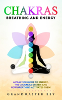 Chakras, Breathing and Energy: A practice guide to energy, the 12 chakra system and how breathing activates them