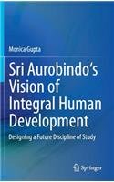 Sri Aurobindo's Vision of Integral Human Development