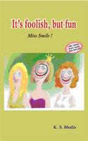 It’s foolish, but fun–Miss Smile!
