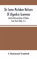 On Some Mistaken Notions Of Algonkin Grammar, And On Mistranslations Of Works From Eliot'S Bible, &C.