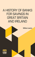 A History Of Banks For Savings In Great Britain And Ireland