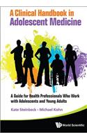 Clinical Handbook in Adolescent Medicine, A: A Guide for Health Professionals Who Work with Adolescents and Young Adults