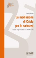 La Mediazione Di Cristo Per La Salvezza: Modelli Argomentativi in Rm 10,1-13