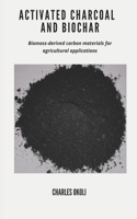 Activated Charcoal and Biochar: Biomass-derived carbon materials for agricultural applications