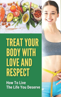 Treat Your Body With Love And Respect