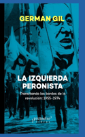 izquierda peronista: Transitando los bordes de la revolución: 1955-1974