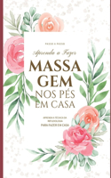Aprenda a Fazer massagem nos Pés em Casa: Aprenda a Técnica da Reflexologia para Fazer em Casa