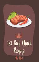 Hello! 123 Beef Chuck Recipes: Best Beef Chuck Cookbook Ever For Beginners [Pot Roast Cookbook, Southern Slow Cooker Book, Ground Beef Recipes, Beef Brisket Recipe, Slow Cooker Pa(1 Beef Chuck Recipes)