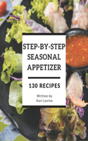 130 Step-By-Step Seasonal Appetizer Recipes: Not Just a Seasonal Appetizer Cookbook!