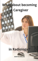 What about becoming a Caregiver in Radiology ?