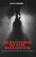 Sleuthing in the Shadows: A Collection of Short Detective Stories