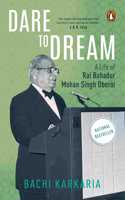 Dare To Dream: A Life (PB): A Life of Rai Bahadur Mohan Singh Oberoi: A Life of Rai Bahadur Mohan Singh Oberoi