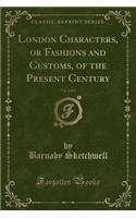 London Characters, or Fashions and Customs, of the Present Century, Vol. 2 of 2 (Classic Reprint)