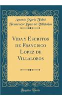 Vida y Escritos de Francisco Lopez de Villalobos (Classic Reprint)