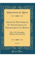 Archives Historiques Et Statistiques Du DÃ©partement Du RhÃ´ne, Vol. 13: Du 1. Er Novembre 1830 Au 30 Avril 1831 (Classic Reprint)