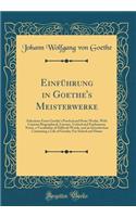 EinfÃ¼hrung in Goethe's Meisterwerke: Selections from Goethe's Poetical and Prose Works, with Copious Biographical, Literary, Critical and Explanatory Notes, a Vocabulary of Difficult Words, and an Introduction Containing a Life of Goethe; For Scho: Selections from Goethe's Poetical and Prose Works, with Copious Biographical, Literary, Critical and Explanatory Notes, a Vocabulary of Difficult Wo