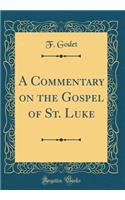 A Commentary on the Gospel of St. Luke (Classic Reprint)