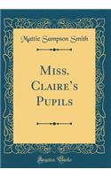 Miss. Claire's Pupils (Classic Reprint)
