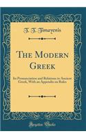 The Modern Greek: Its Pronunciation and Relations to Ancient Greek, with an Appendix on Rules (Classic Reprint)