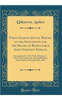 Forty-Eighth Annual Report of the Association for the Relief of Respectable Aged Indigent Females: Incorporated in New York, February 7, 1814, Presented at the Annual Meeting of the Society, December 5th, 1861 (Classic Reprint)