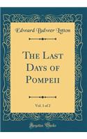 The Last Days of Pompeii, Vol. 1 of 2 (Classic Reprint)