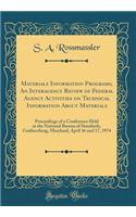 Materials Information Programs; An Interagency Review of Federal Agency Activities on Technical Information about Materials: Proceedings of a Conference Held at the National Bureau of Standards, Gaithersburg, Maryland, April 16 and 17, 1974