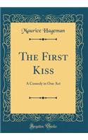 The First Kiss: A Comedy in One Act (Classic Reprint)