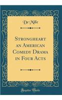 Strongheart an American Comedy Drama in Four Acts (Classic Reprint)