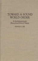 Toward a Sound World Order: A Multidimensional, Hierarchical Ethical Theory(Global Perspectives in History and Politics)