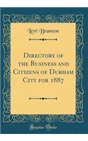 Directory of the Business and Citizens of Durham City for 1887 (Classic Reprint)