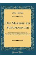 Die Materie bei Schopenhauer: Inaugural-Dissertation zur Erlangung der Doktorwürde der Hohen Philosophischen Fakultät der Grossh. Hessischen Ludwigs-Universität zu Giessen (Classic Reprint)