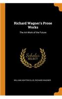 Richard Wagner's Prose Works: The Art-Work of the Future