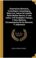 Disertacion Historica, Cronologica, Genealogica, Sobre Los Jueces De Castilla Nuño Nuñez Rasura, Y Lain Calvo, Y El Verdadero Tiempo, Y Año, Motivos, Circunstancias De Su Eleccion, Y Judicatura